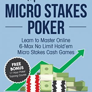 Master Micro Stakes Poker: Learn to Master 6-Max No Limit Hold'em Micro Stakes Cash Games
