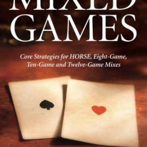 A Poker Player's Guide to MIXED GAMES: Core Strategies for HORSE, Eight-Game, Ten-Game and Twelve-Game Mixes