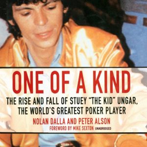 One of a Kind: The Story of Stuey 'The Kid' Ungar, the World's Greatest Poker Player